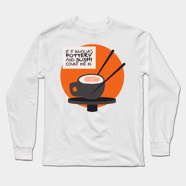 if it involves sushi and pottery count me in Long Sleeve T-Shirt by Teequeque